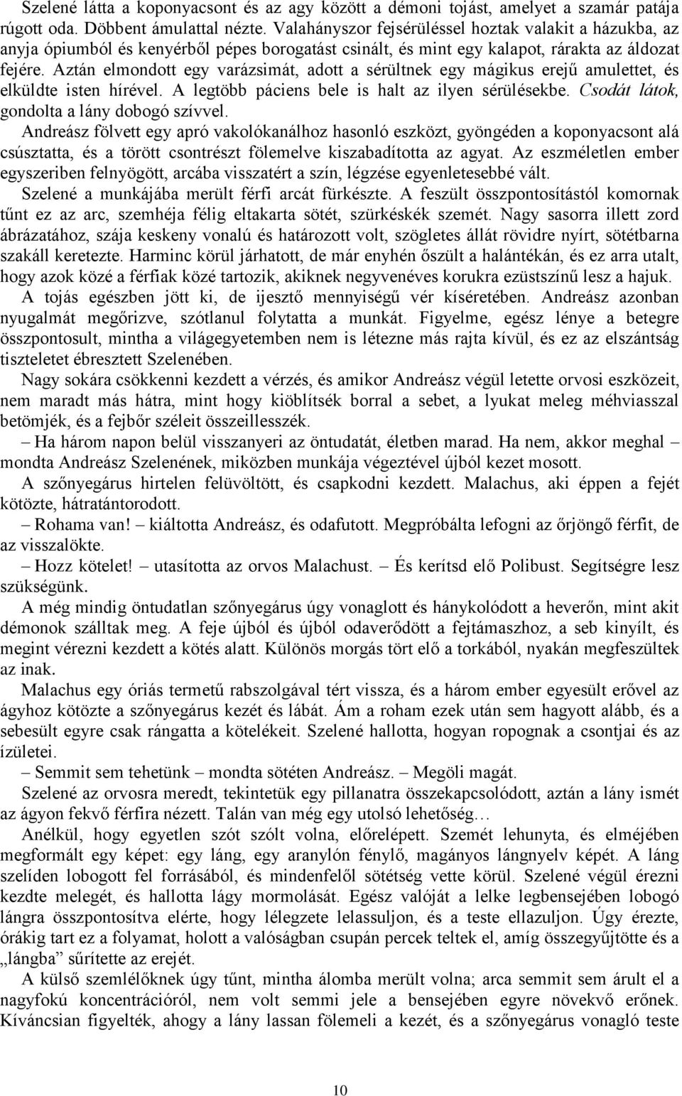 Aztán elmondott egy varázsimát, adott a sérültnek egy mágikus erejű amulettet, és elküldte isten hírével. A legtöbb páciens bele is halt az ilyen sérülésekbe.