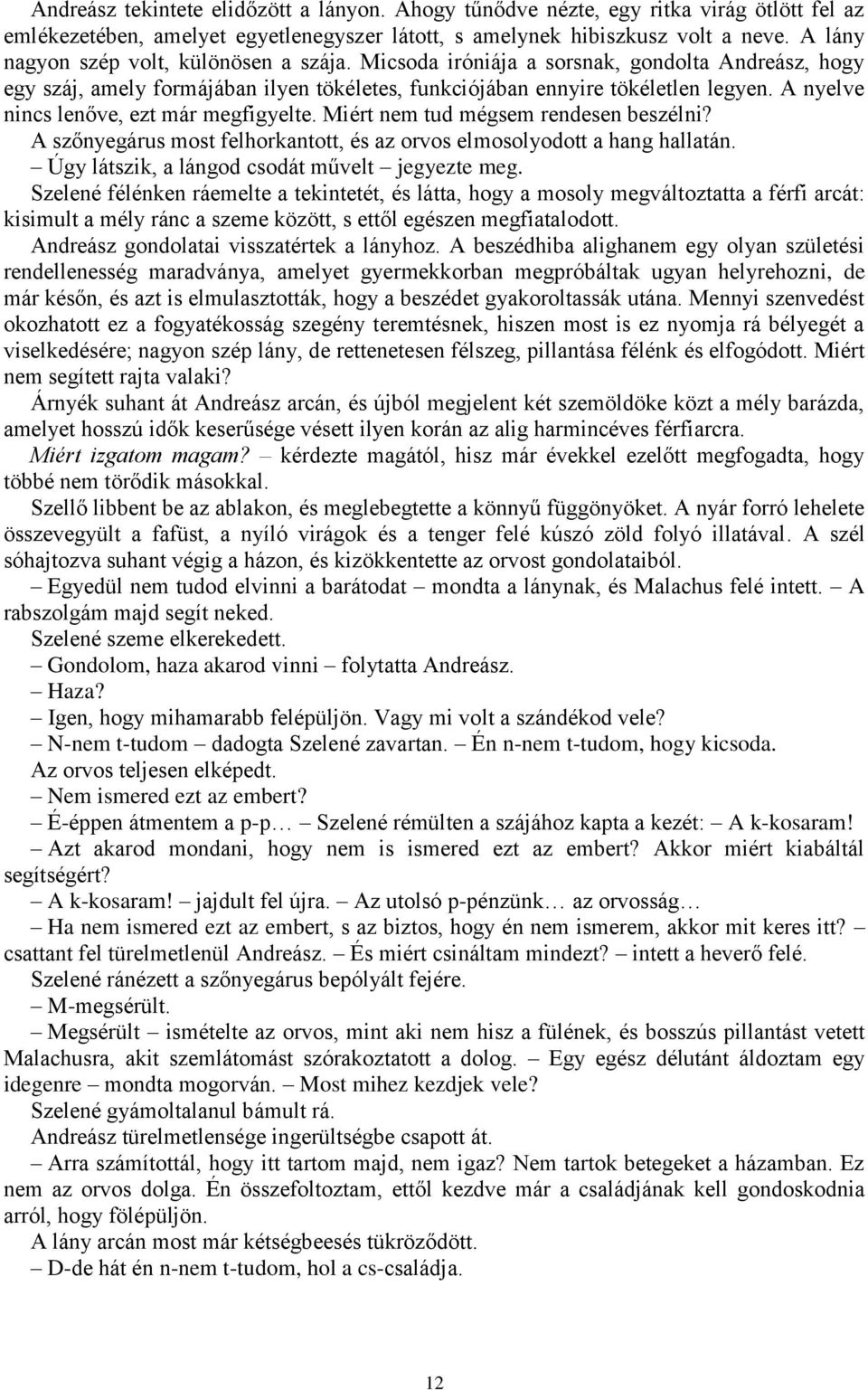 A nyelve nincs lenőve, ezt már megfigyelte. Miért nem tud mégsem rendesen beszélni? A szőnyegárus most felhorkantott, és az orvos elmosolyodott a hang hallatán.