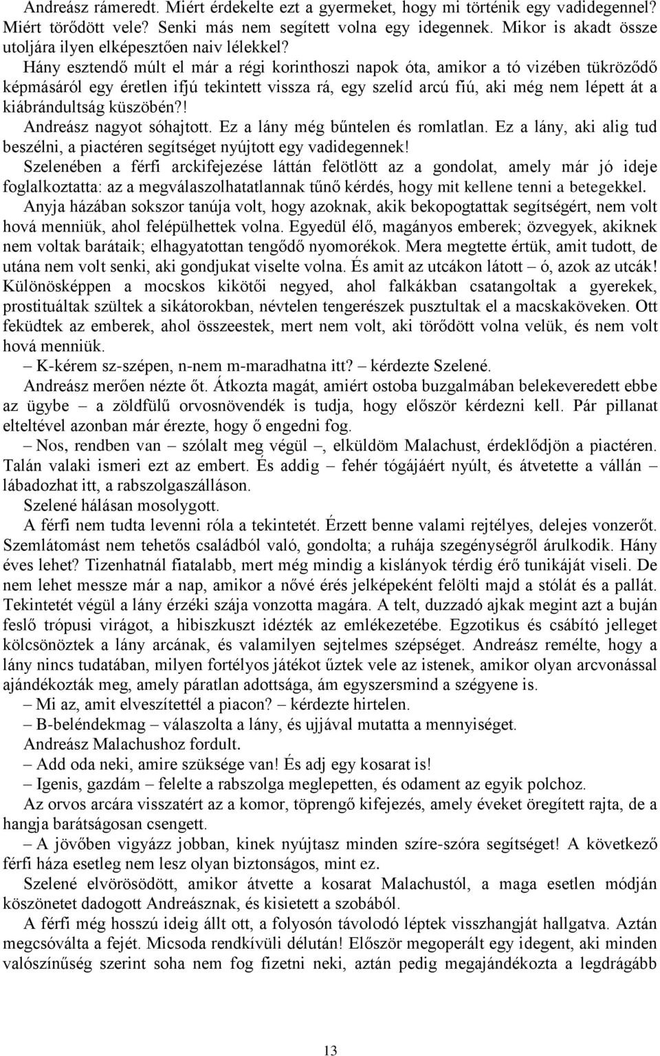 Hány esztendő múlt el már a régi korinthoszi napok óta, amikor a tó vizében tükröződő képmásáról egy éretlen ifjú tekintett vissza rá, egy szelíd arcú fiú, aki még nem lépett át a kiábrándultság