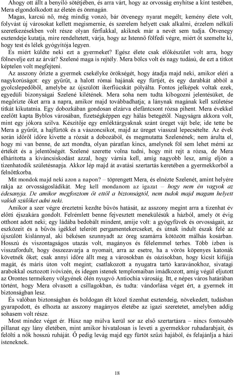 része olyan férfiakkal, akiknek már a nevét sem tudja. Ötvenegy esztendeje kutatja, mire rendeltetett, várja, hogy az Istennő fölfedi végre, miért őt szemelte ki, hogy test és lélek gyógyítója legyen.