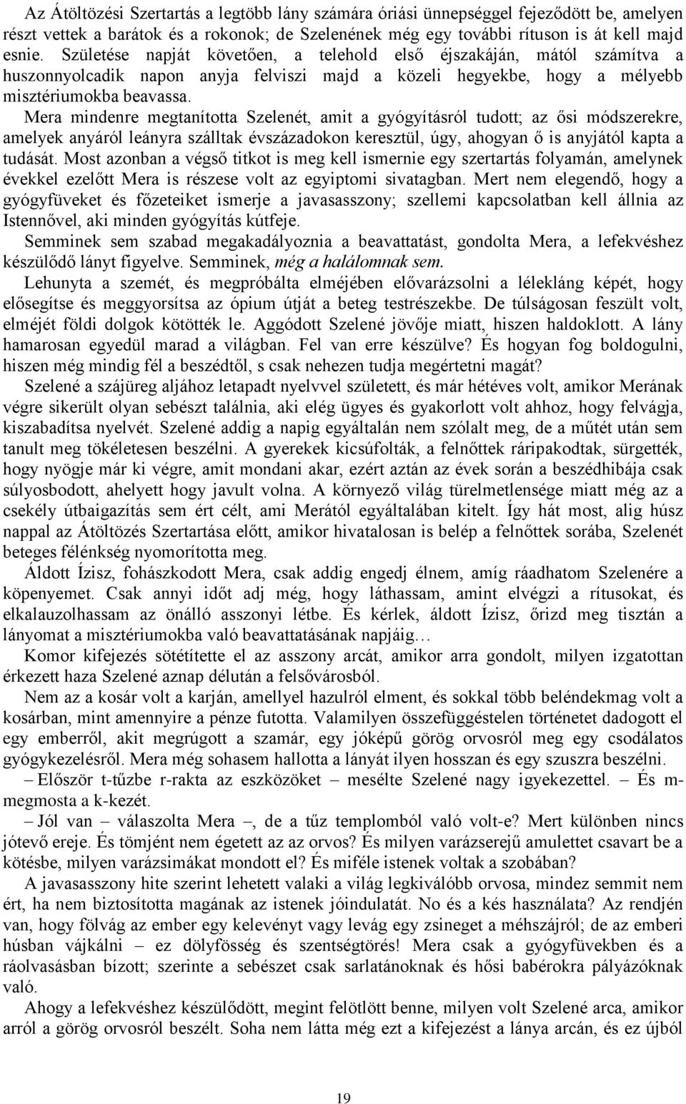 Mera mindenre megtanította Szelenét, amit a gyógyításról tudott; az ősi módszerekre, amelyek anyáról leányra szálltak évszázadokon keresztül, úgy, ahogyan ő is anyjától kapta a tudását.