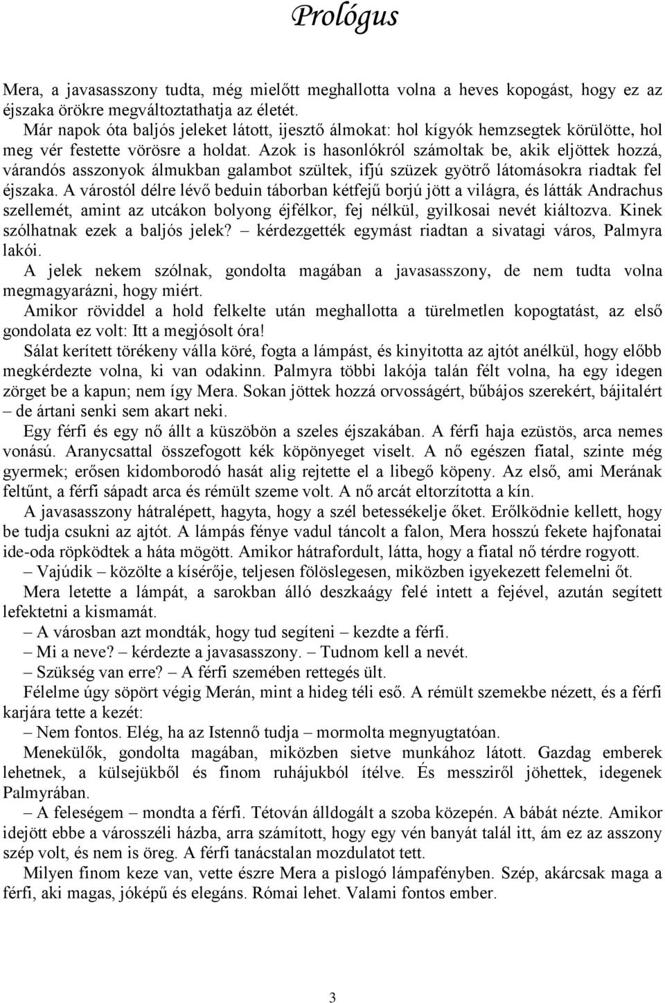 Azok is hasonlókról számoltak be, akik eljöttek hozzá, várandós asszonyok álmukban galambot szültek, ifjú szüzek gyötrő látomásokra riadtak fel éjszaka.