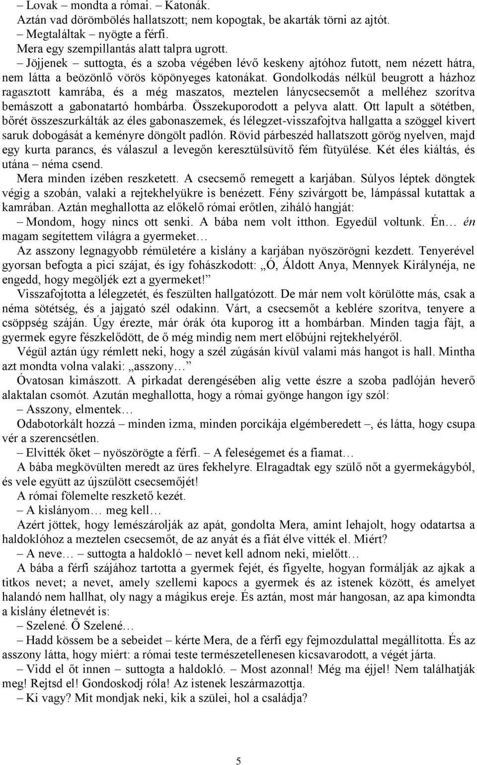 Gondolkodás nélkül beugrott a házhoz ragasztott kamrába, és a még maszatos, meztelen lánycsecsemőt a melléhez szorítva bemászott a gabonatartó hombárba. Összekuporodott a pelyva alatt.