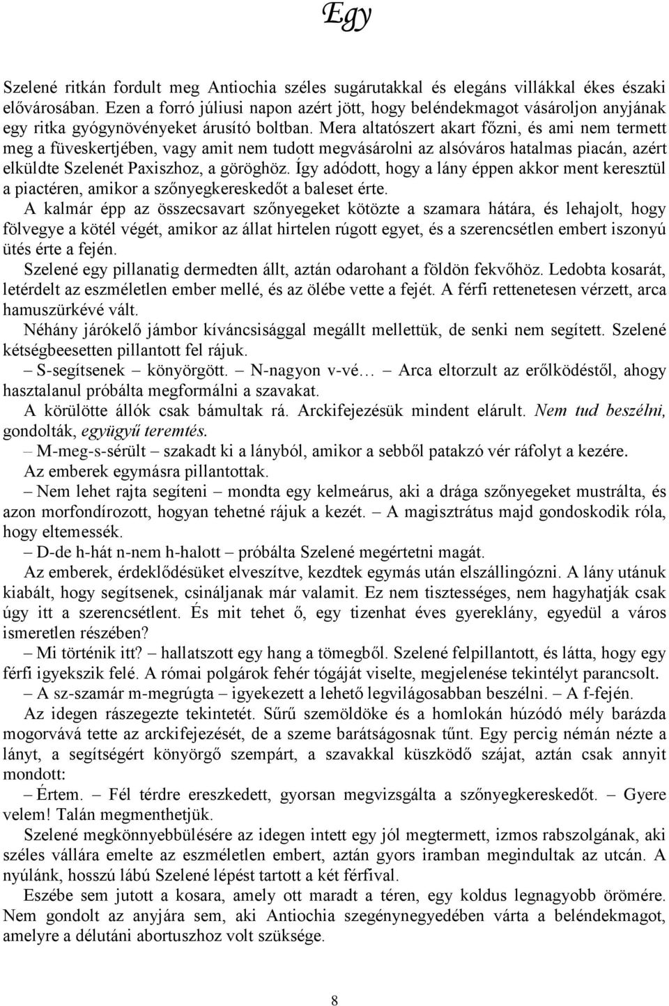 Mera altatószert akart főzni, és ami nem termett meg a füveskertjében, vagy amit nem tudott megvásárolni az alsóváros hatalmas piacán, azért elküldte Szelenét Paxiszhoz, a göröghöz.