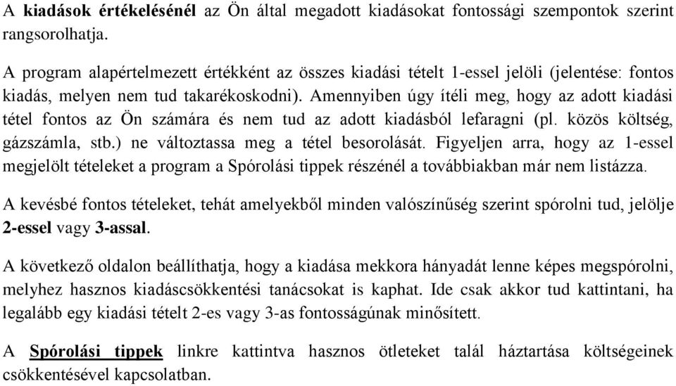 Amennyiben úgy ítéli meg, hogy az adott kiadási tétel fontos az Ön számára és nem tud az adott kiadásból lefaragni (pl. közös költség, gázszámla, stb.) ne változtassa meg a tétel besorolását.