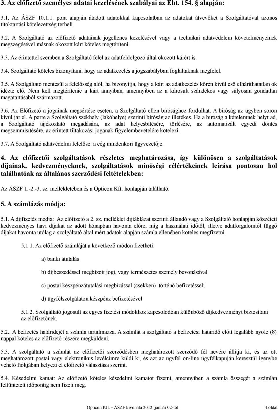 3.4. Szolgáltató köteles bizonyítani, hogy az adatkezelés a jogszabályban foglaltaknak megfelel. 3.5.