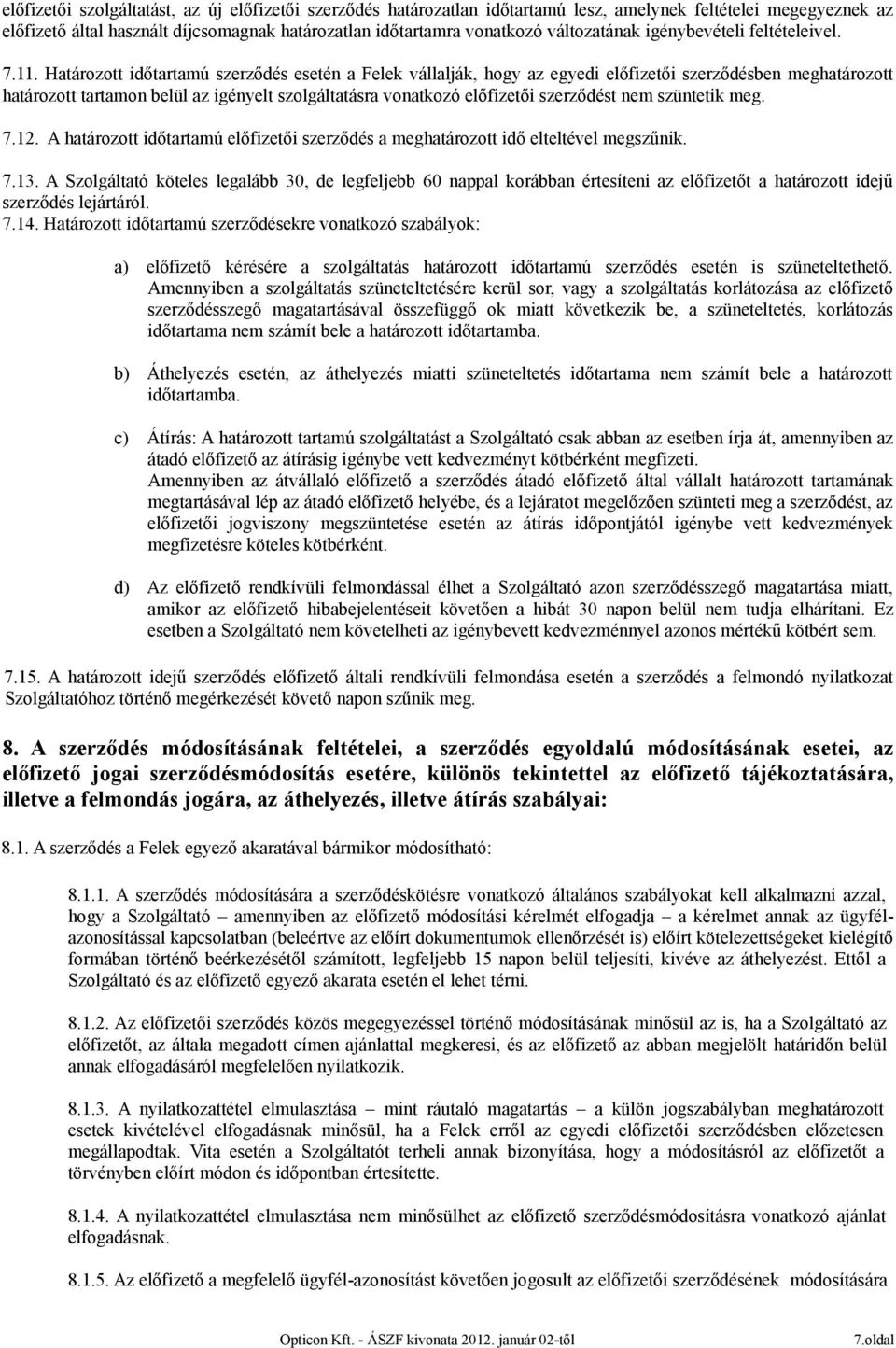 Határozott időtartamú szerződés esetén a Felek vállalják, hogy az egyedi előfizetői szerződésben meghatározott határozott tartamon belül az igényelt szolgáltatásra vonatkozó előfizetői szerződést nem