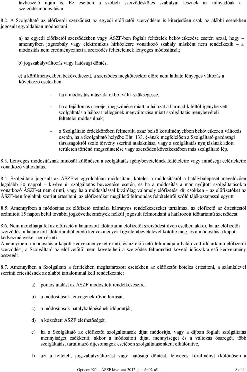 foglalt feltételek bekövetkezése esetén azzal, hogy amennyiben jogszabály vagy elektronikus hírközlésre vonatkozó szabály másként nem rendelkezik a módosítás nem eredményezheti a szerződés