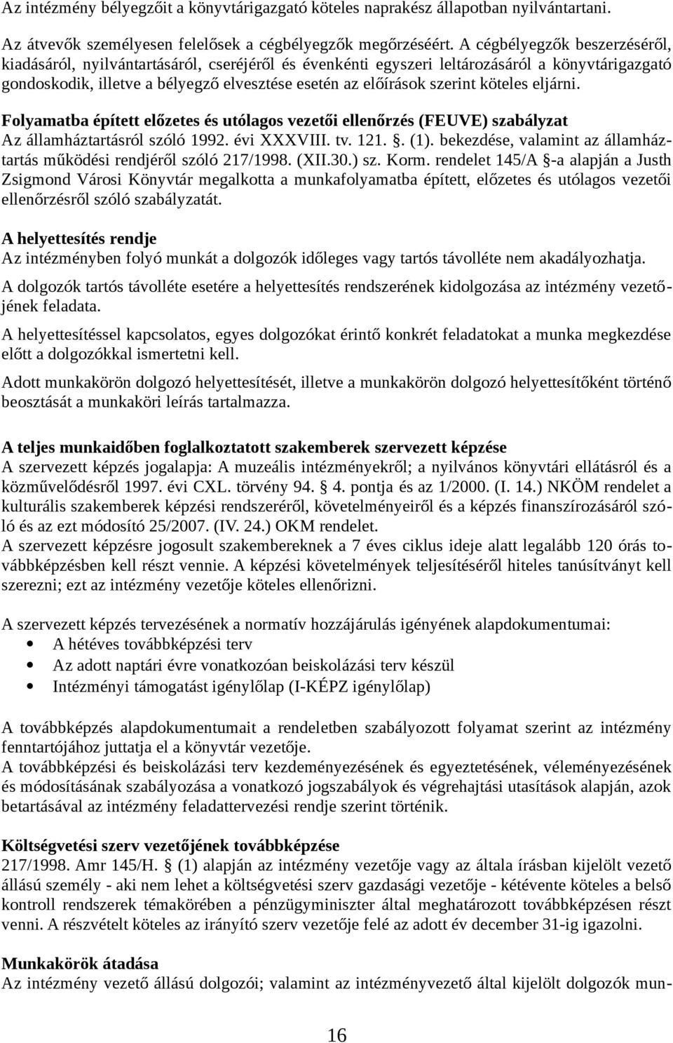 köteles eljárni. Folyamatba épített előzetes és utólagos vezetői ellenőrzés (FEUVE) szabályzat Az államháztartásról szóló 1992. évi XXXVIII. tv. 121.. (1).