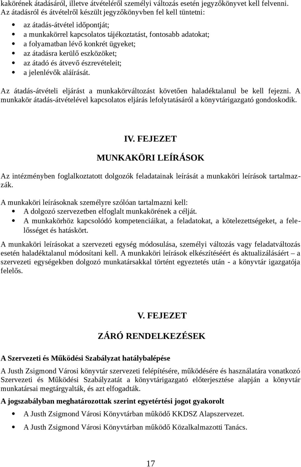 átadásra kerülő eszközöket; az átadó és átvevő észrevételeit; a jelenlévők aláírását. Az átadás-átvételi eljárást a munkakörváltozást követően haladéktalanul be kell fejezni.