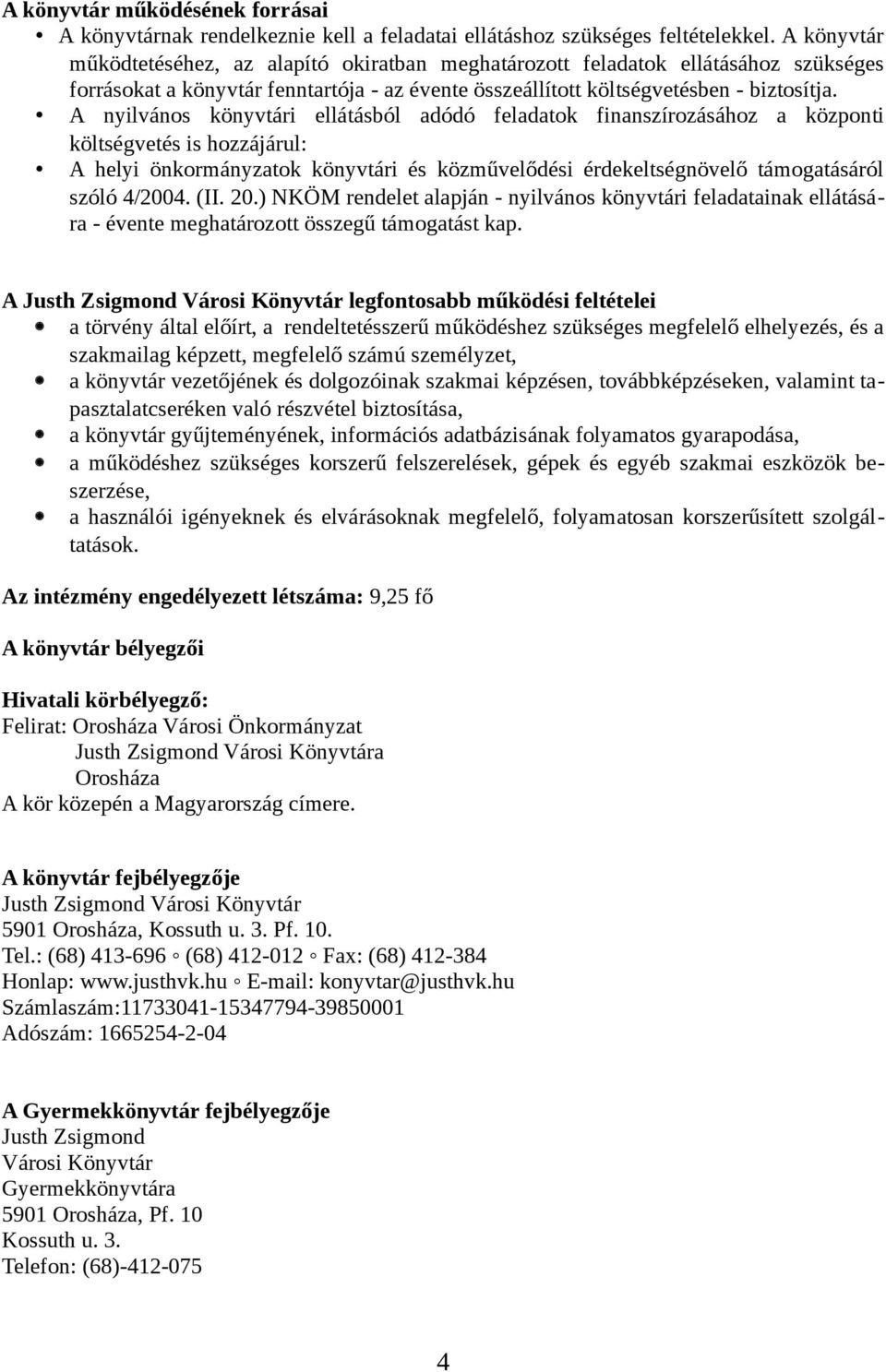 A nyilvános könyvtári ellátásból adódó feladatok finanszírozásához a központi költségvetés is hozzájárul: A helyi önkormányzatok könyvtári és közművelődési érdekeltségnövelő támogatásáról szóló