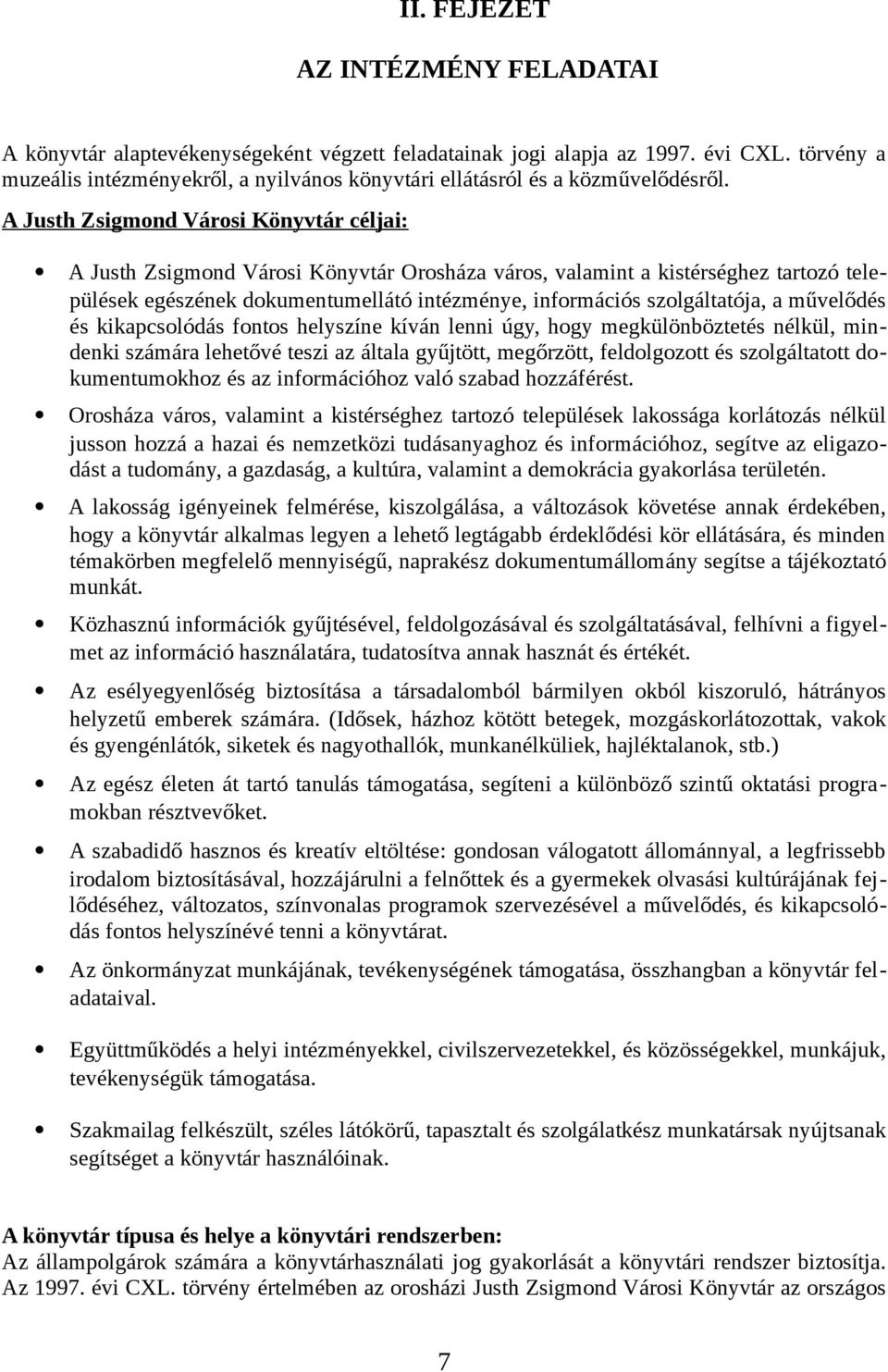 A Justh Zsigmond Városi Könyvtár céljai: A Justh Zsigmond Városi Könyvtár Orosháza város, valamint a kistérséghez tartozó települések egészének dokumentumellátó intézménye, információs szolgáltatója,