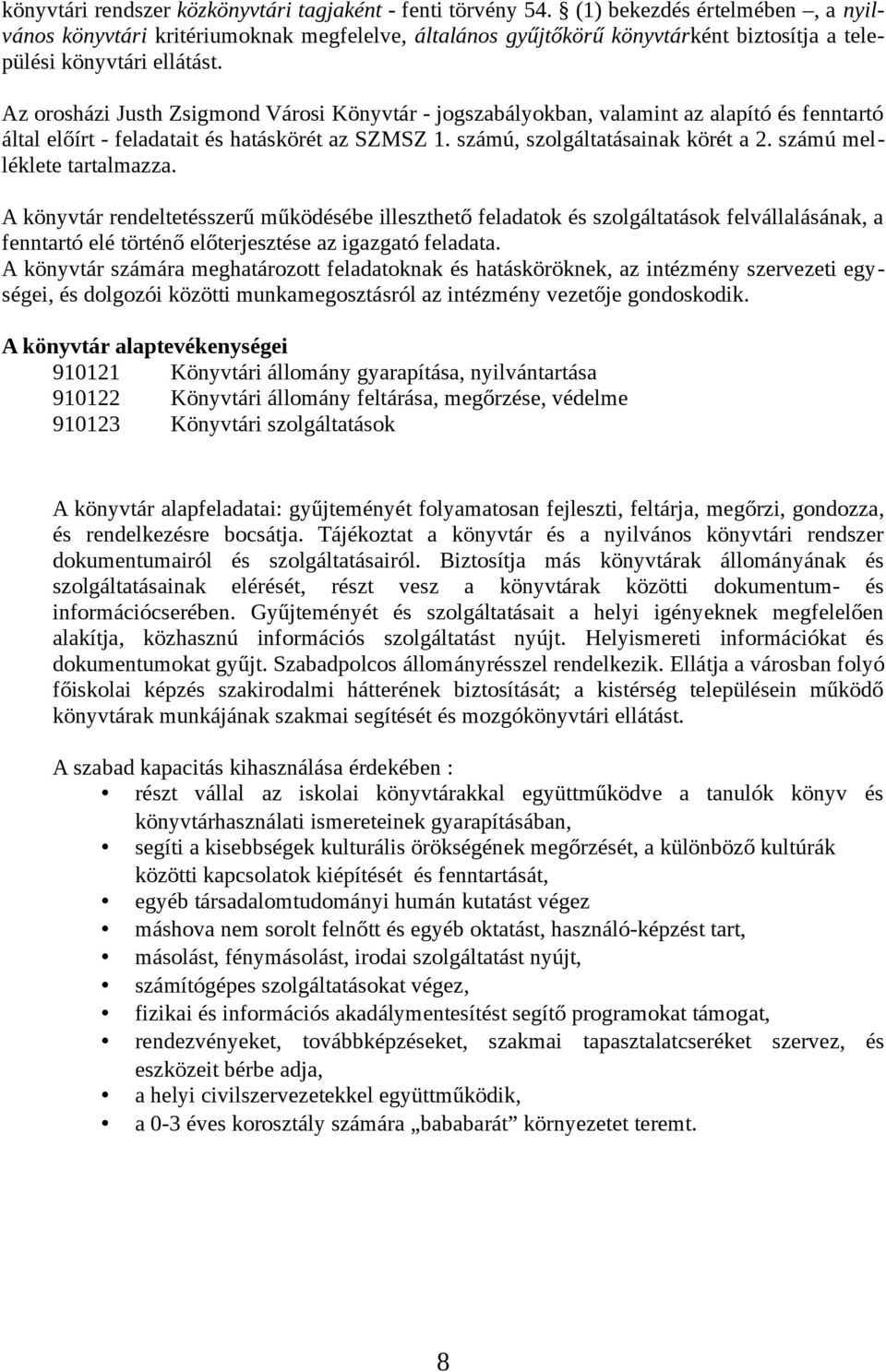 Az orosházi Justh Zsigmond Városi Könyvtár - jogszabályokban, valamint az alapító és fenntartó által előírt - feladatait és hatáskörét az SZMSZ 1. számú, szolgáltatásainak körét a 2.