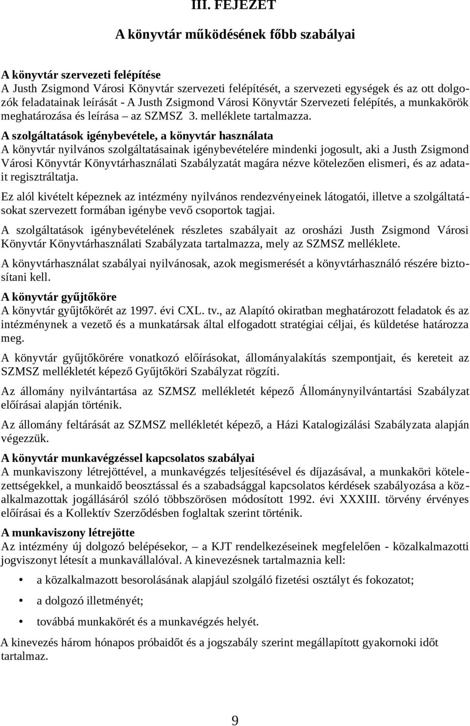 A szolgáltatások igénybevétele, a könyvtár használata A könyvtár nyilvános szolgáltatásainak igénybevételére mindenki jogosult, aki a Justh Zsigmond Városi Könyvtár Könyvtárhasználati Szabályzatát