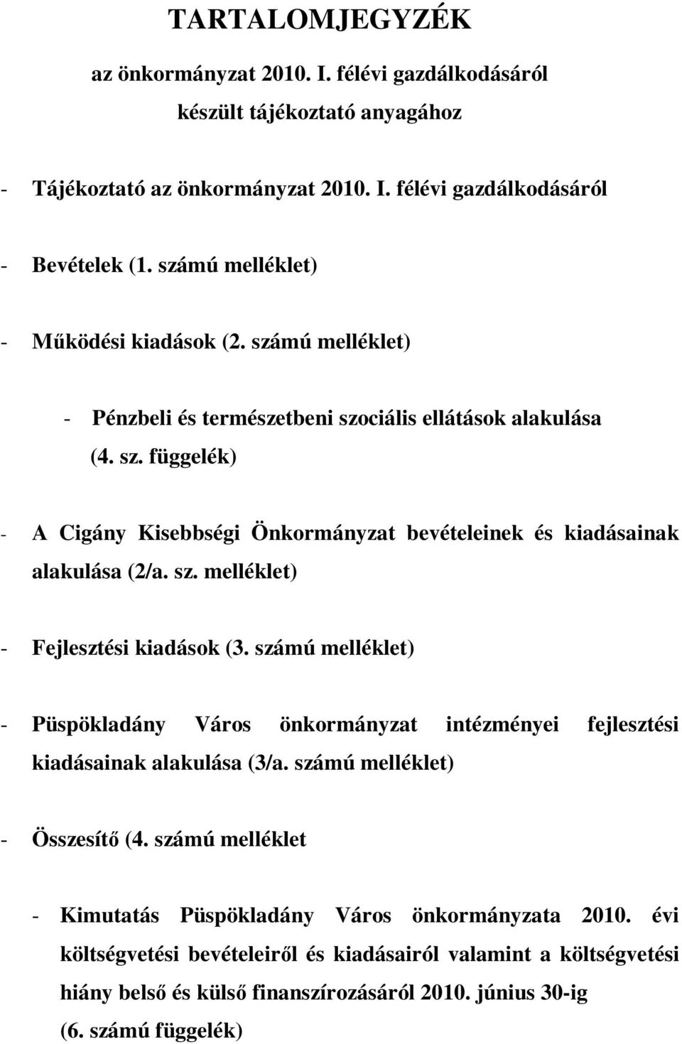 sz. melléklet) Fejlesztési kiadások (3. számú melléklet) Püspökladány Város önkormányzat intézményei fejlesztési kiadásainak alakulása (3/a. számú melléklet) Összesítő (4.