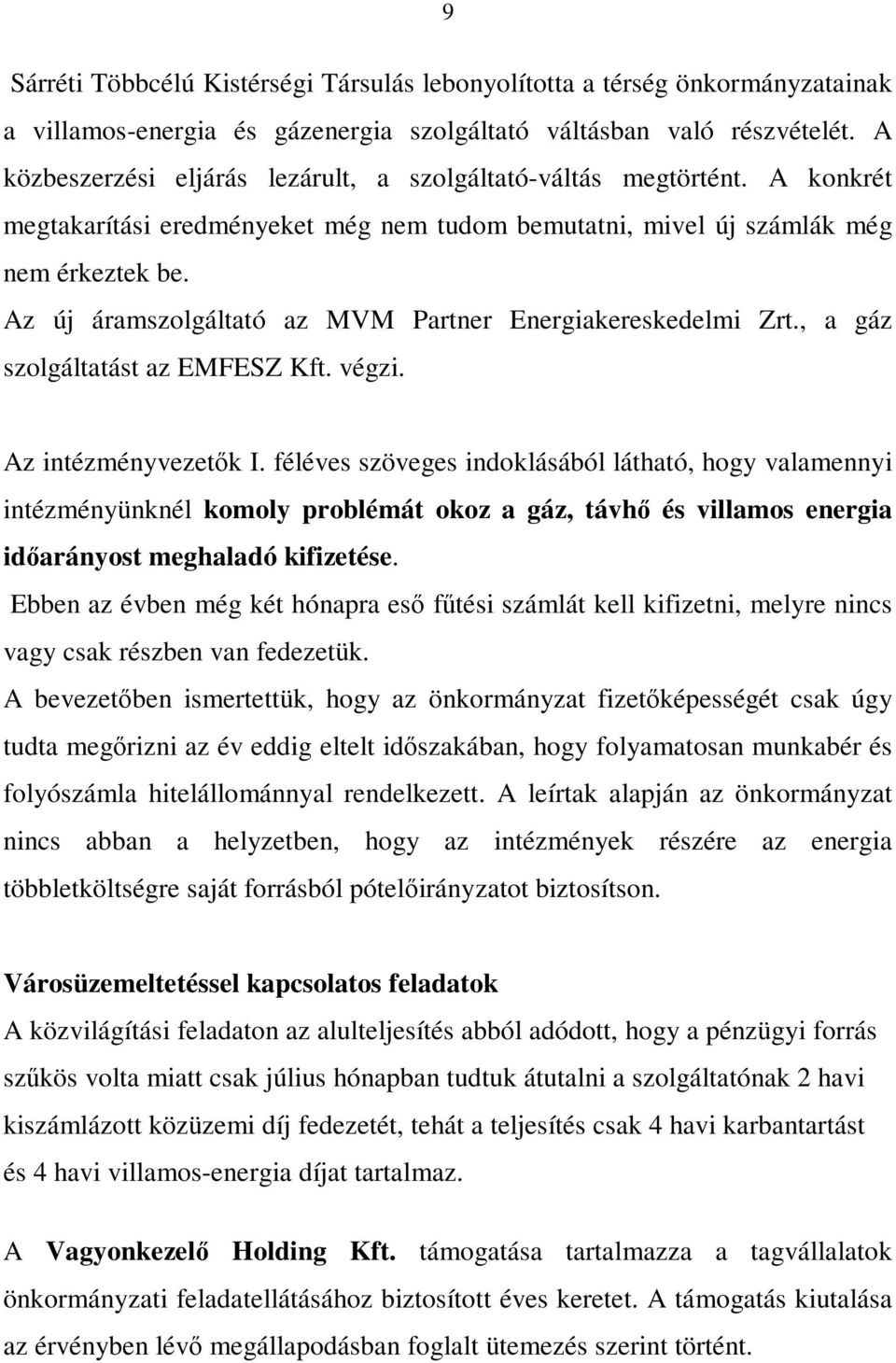 Az új áramszolgáltató az MVM Partner Energiakereskedelmi Zrt., a gáz szolgáltatást az EMFESZ Kft. végzi. Az intézményvezetők I.