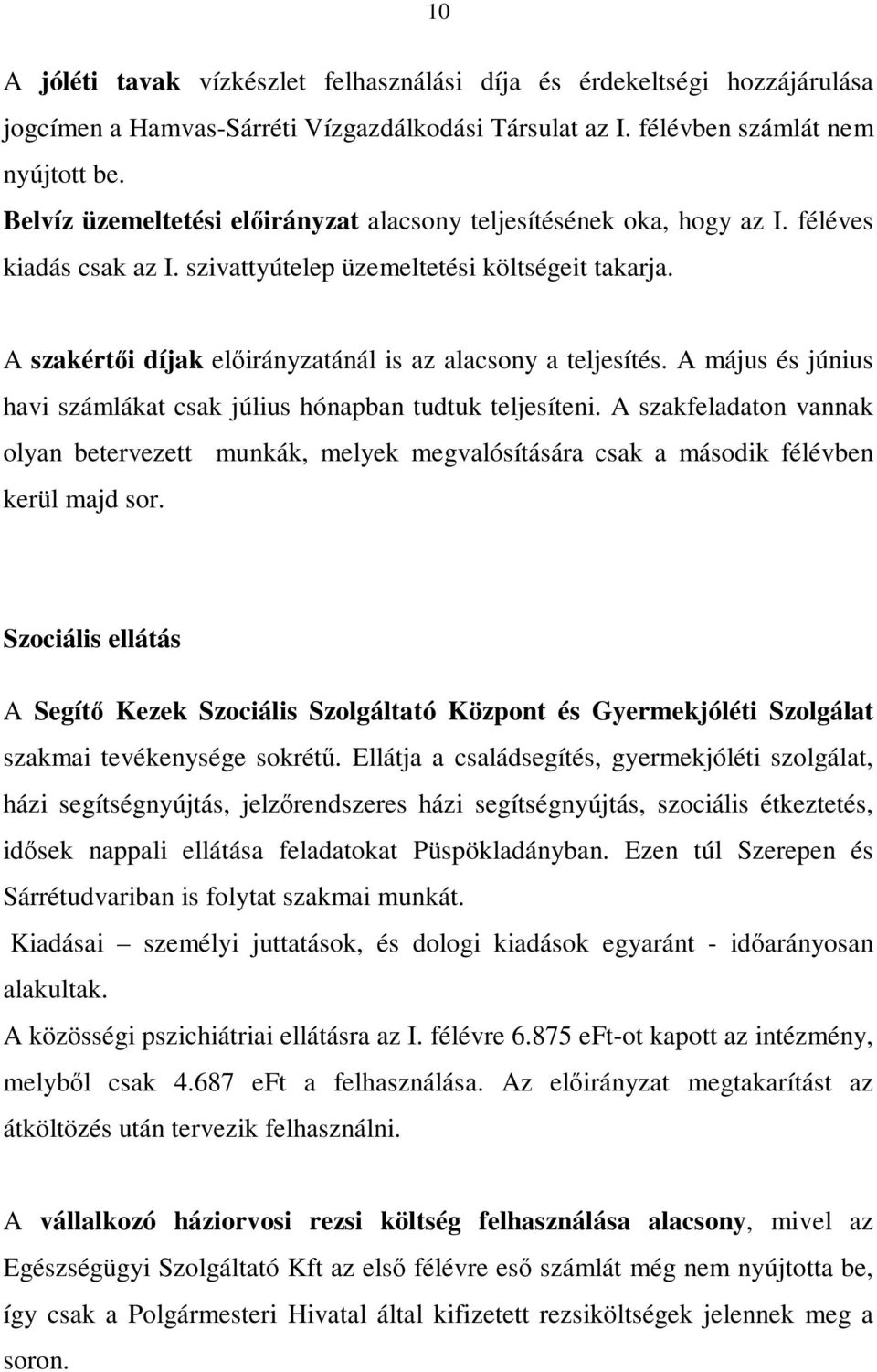 A május és június havi számlákat csak július hónapban tudtuk teljesíteni. A szakfeladaton vannak olyan betervezett munkák, melyek megvalósítására csak a második félévben kerül majd sor.