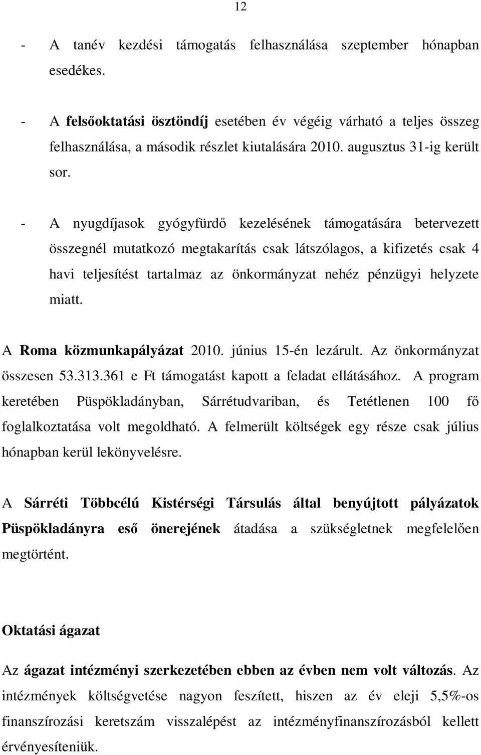 A nyugdíjasok gyógyfürdő kezelésének támogatására betervezett összegnél mutatkozó megtakarítás csak látszólagos, a kifizetés csak 4 havi teljesítést tartalmaz az önkormányzat nehéz pénzügyi helyzete