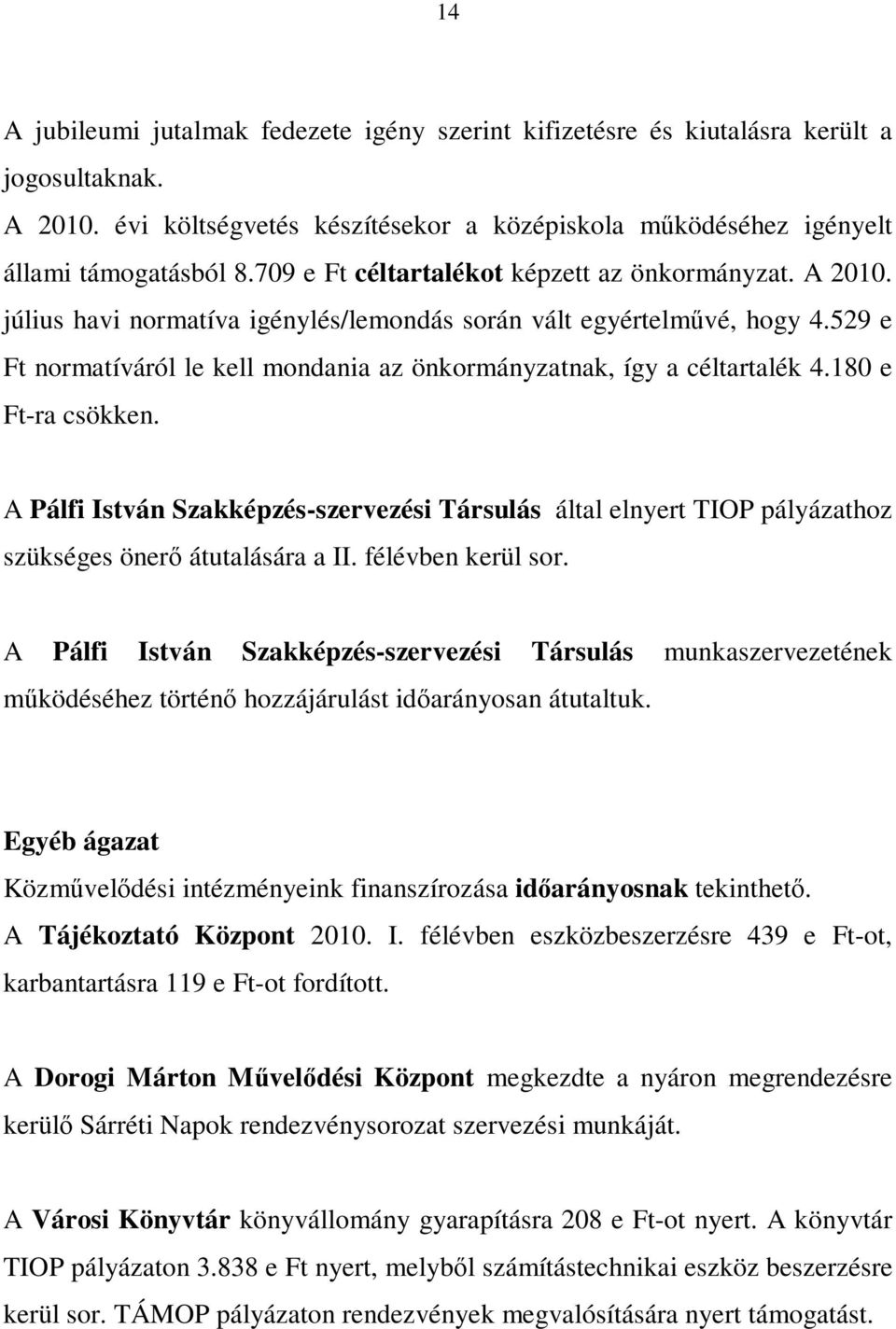 529 e Ft normatíváról le kell mondania az önkormányzatnak, így a céltartalék 4.180 e Ftra csökken.