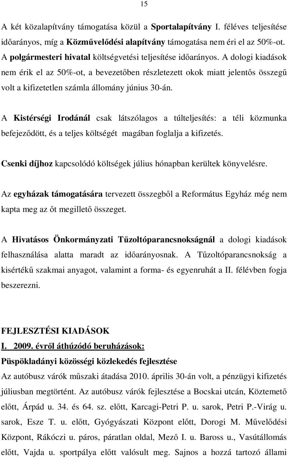 A dologi kiadások nem érik el az 50%ot, a bevezetőben részletezett okok miatt jelentős összegű volt a kifizetetlen számla állomány június 30án.