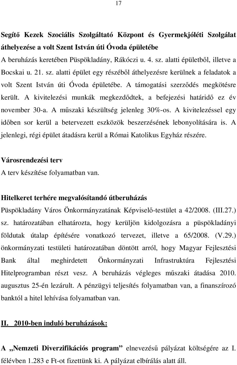 A kivitelezési munkák megkezdődtek, a befejezési határidő ez év november 30a. A műszaki készültség jelenleg 30%os.