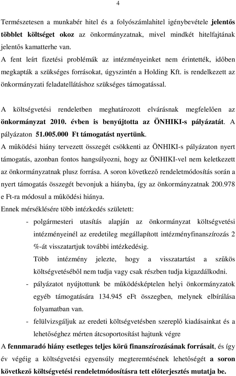 is rendelkezett az önkormányzati feladatellátáshoz szükséges támogatással. A költségvetési rendeletben meghatározott elvárásnak megfelelően az önkormányzat 2010.