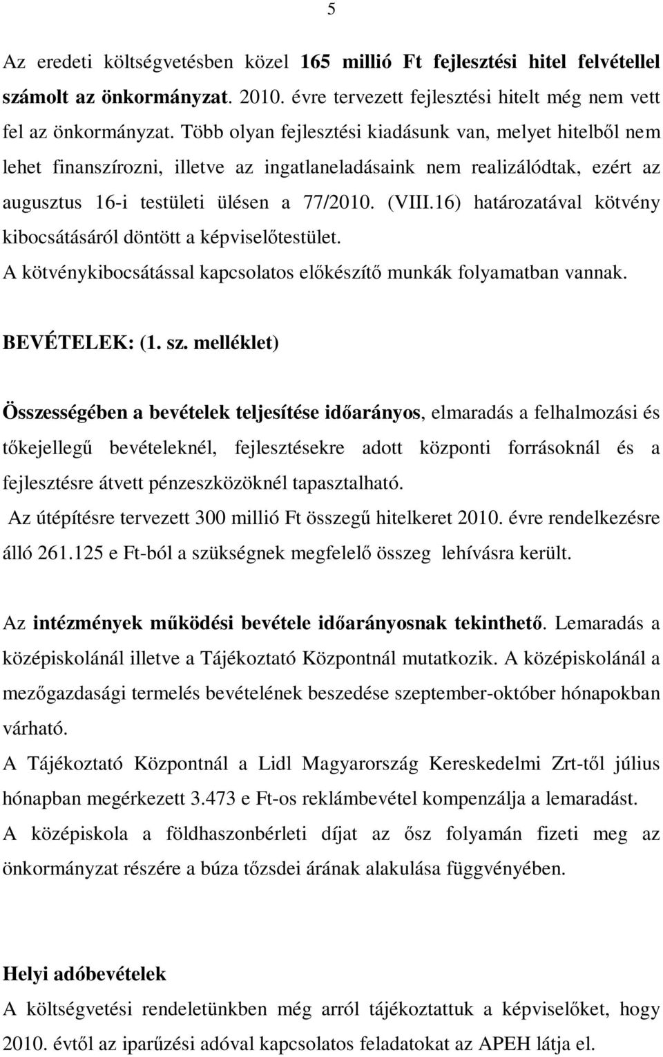 16) határozatával kötvény kibocsátásáról döntött a képviselőtestület. A kötvénykibocsátással kapcsolatos előkészítő munkák folyamatban vannak. BEVÉTELEK: (1. sz.