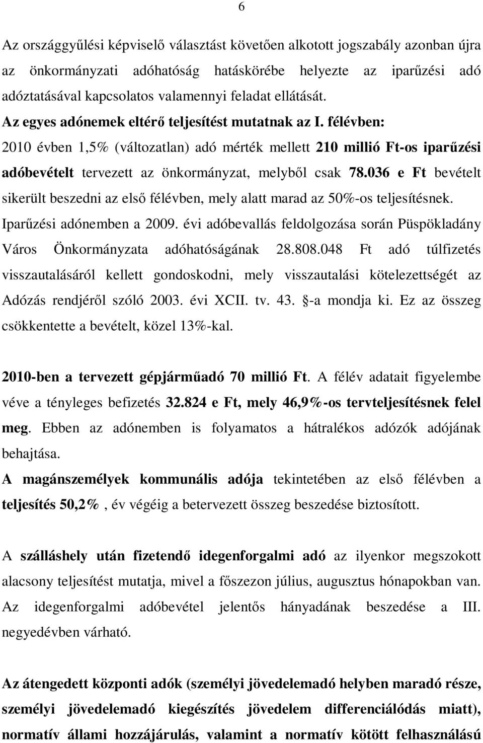 félévben: 2010 évben 1,5% (változatlan) adó mérték mellett 210 millió Ftos iparűzési adóbevételt tervezett az önkormányzat, melyből csak 78.