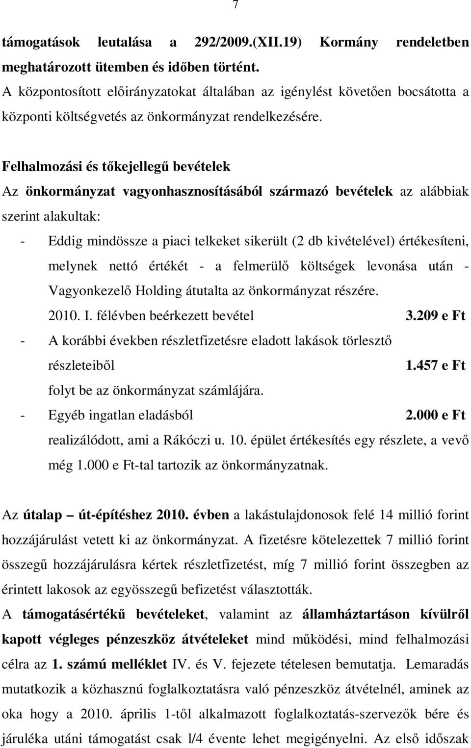 Felhalmozási és tőkejellegű bevételek Az önkormányzat vagyonhasznosításából származó bevételek az alábbiak szerint alakultak: Eddig mindössze a piaci telkeket sikerült (2 db kivételével)