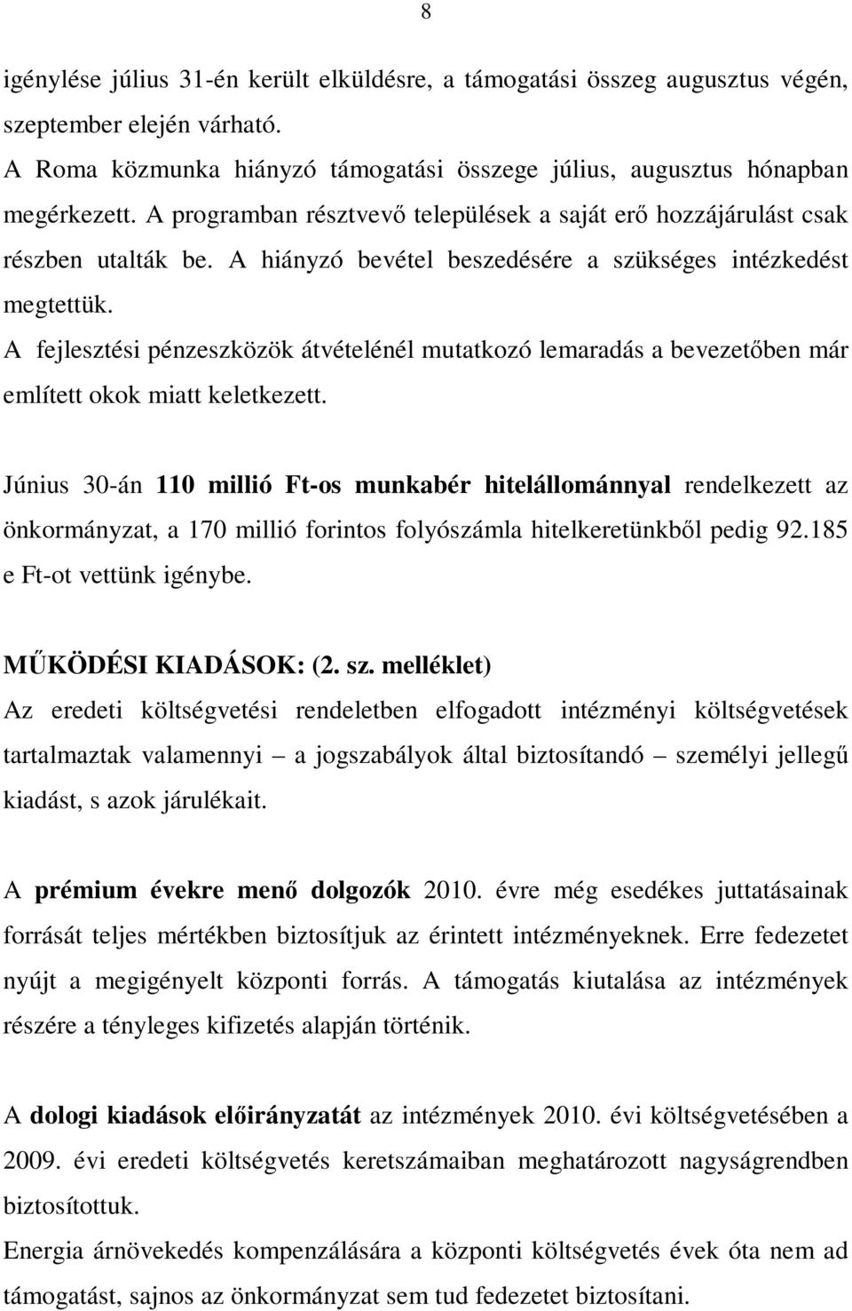 A fejlesztési pénzeszközök átvételénél mutatkozó lemaradás a bevezetőben már említett okok miatt keletkezett.