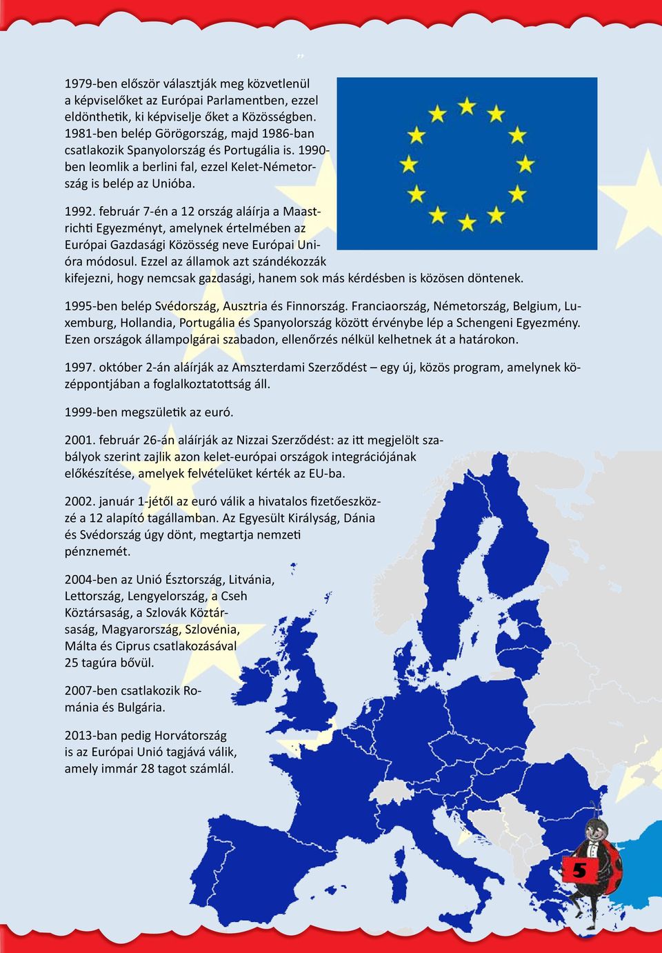 február 7-én a 12 ország aláírja a Maastrichti Egyezményt, amelynek értelmében az Európai Gazdasági Közösség neve Európai Unióra módosul.