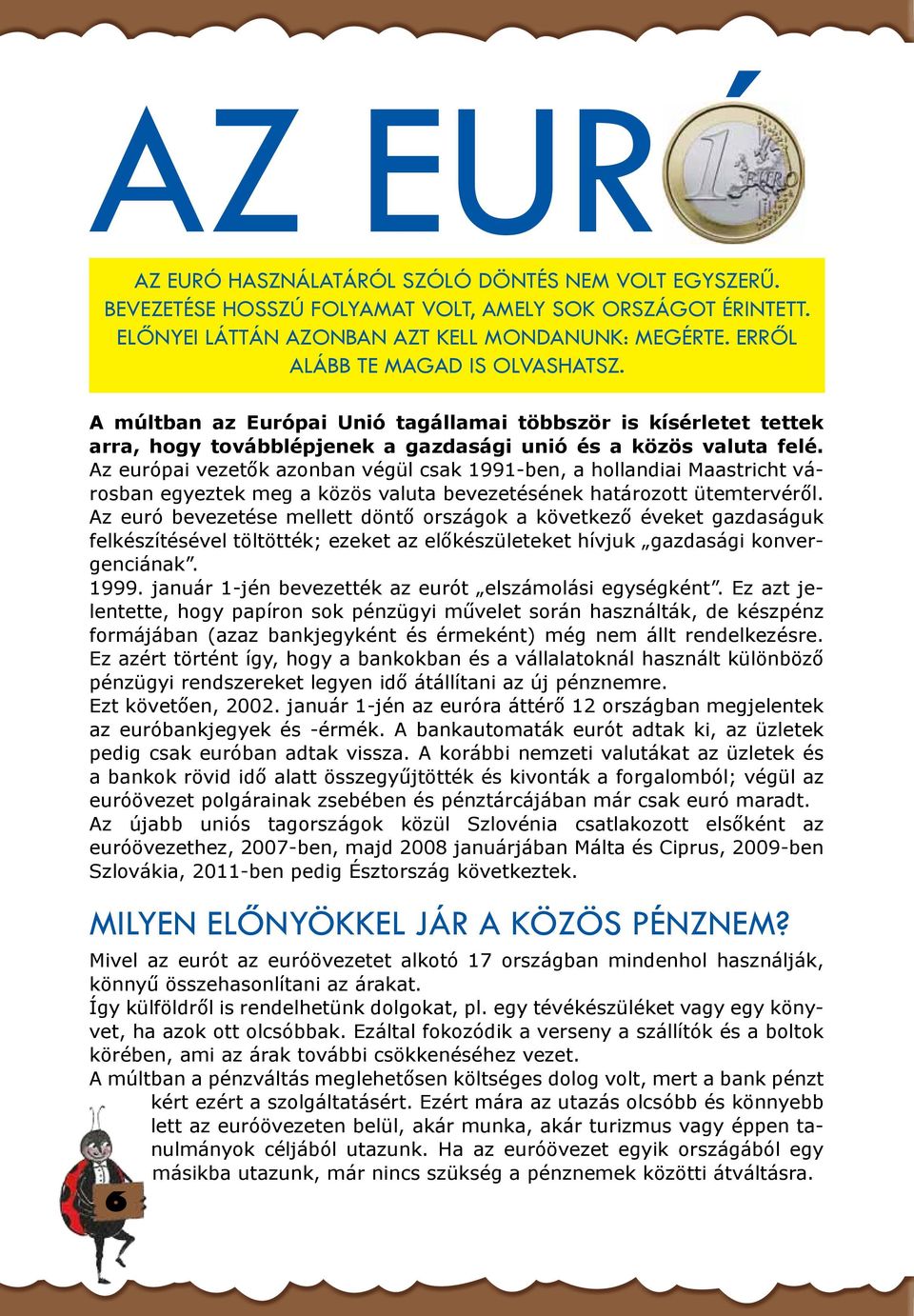 Az európai vezetők azonban végül csak 1991-ben, a hollandiai Maastricht városban egyeztek meg a közös valuta bevezetésének határozott ütemtervéről.