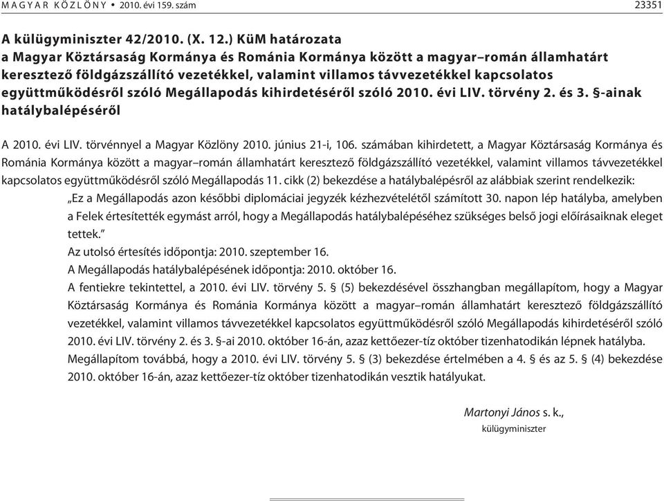 Megállapodás kihirdetésérõl szóló 2010. évi LIV. törvény 2. és 3. -ainak hatálybalépésérõl A 2010. évi LIV. törvénnyel a Magyar Közlöny 2010. június 21-i, 106.