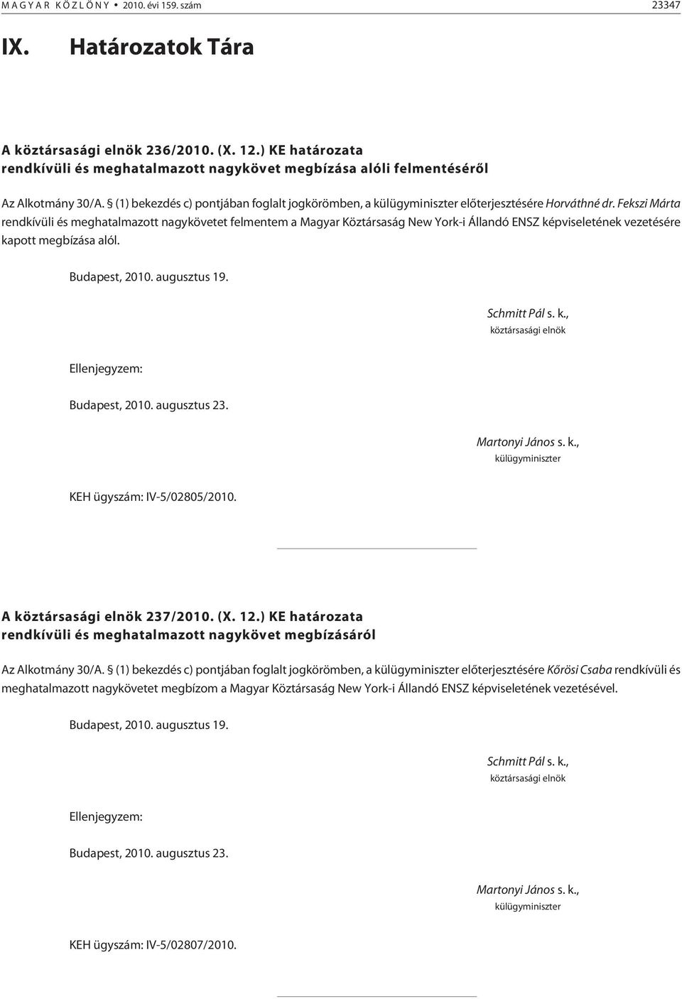 Fekszi Márta rendkívüli és meghatalmazott nagykövetet felmentem a Magyar Köztársaság New York-i Állandó ENSZ képviseletének vezetésére kapott megbízása alól. Budapest, 2010. augusztus 19.