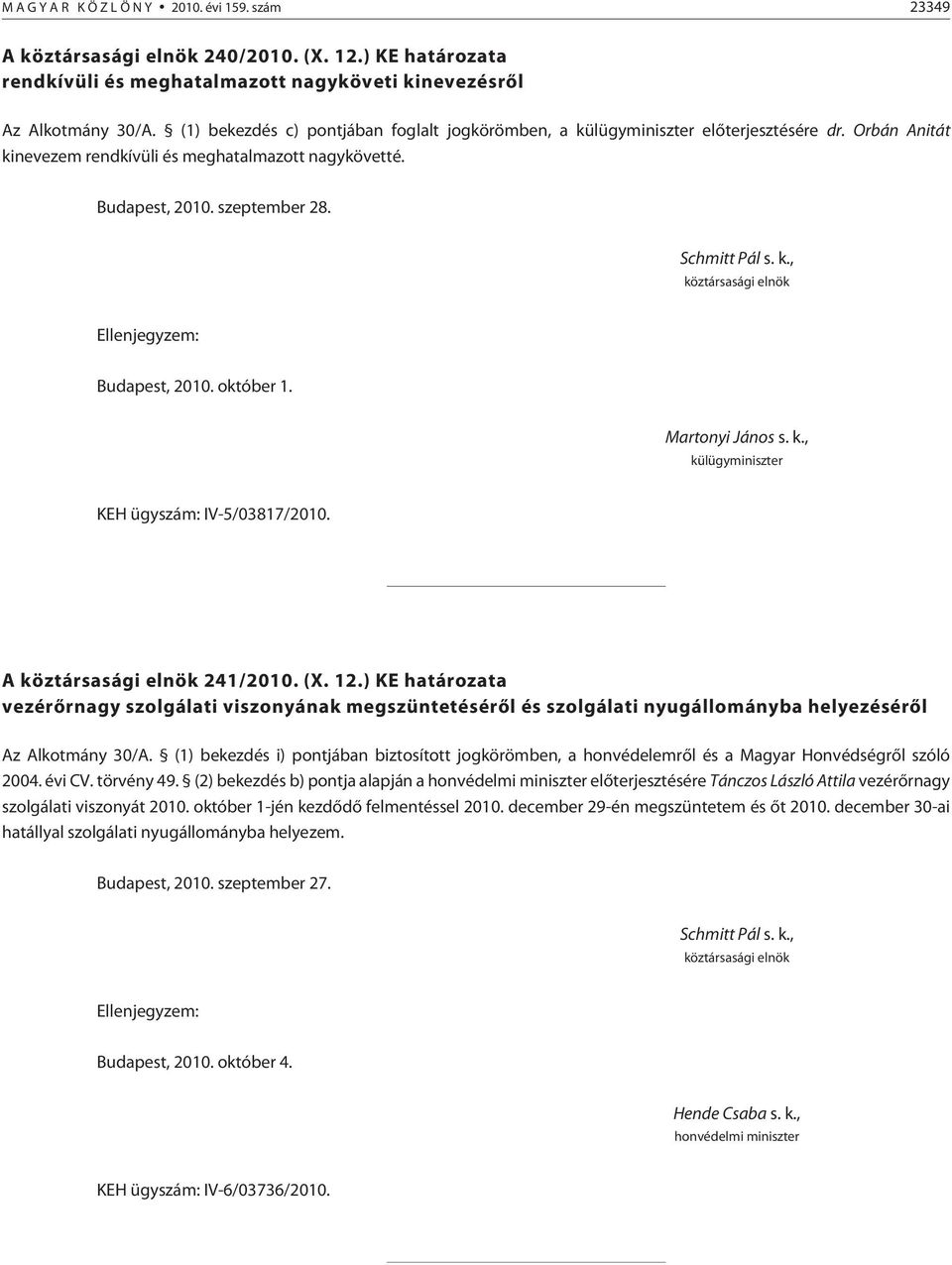 október 1. KEH ügyszám: IV-5/03817/2010. A köztársasági elnök 241/2010. (X. 12.) KE a vezérõrnagy szolgálati viszonyának megszüntetésérõl és szolgálati nyugállományba helyezésérõl Az Alkotmány 30/A.