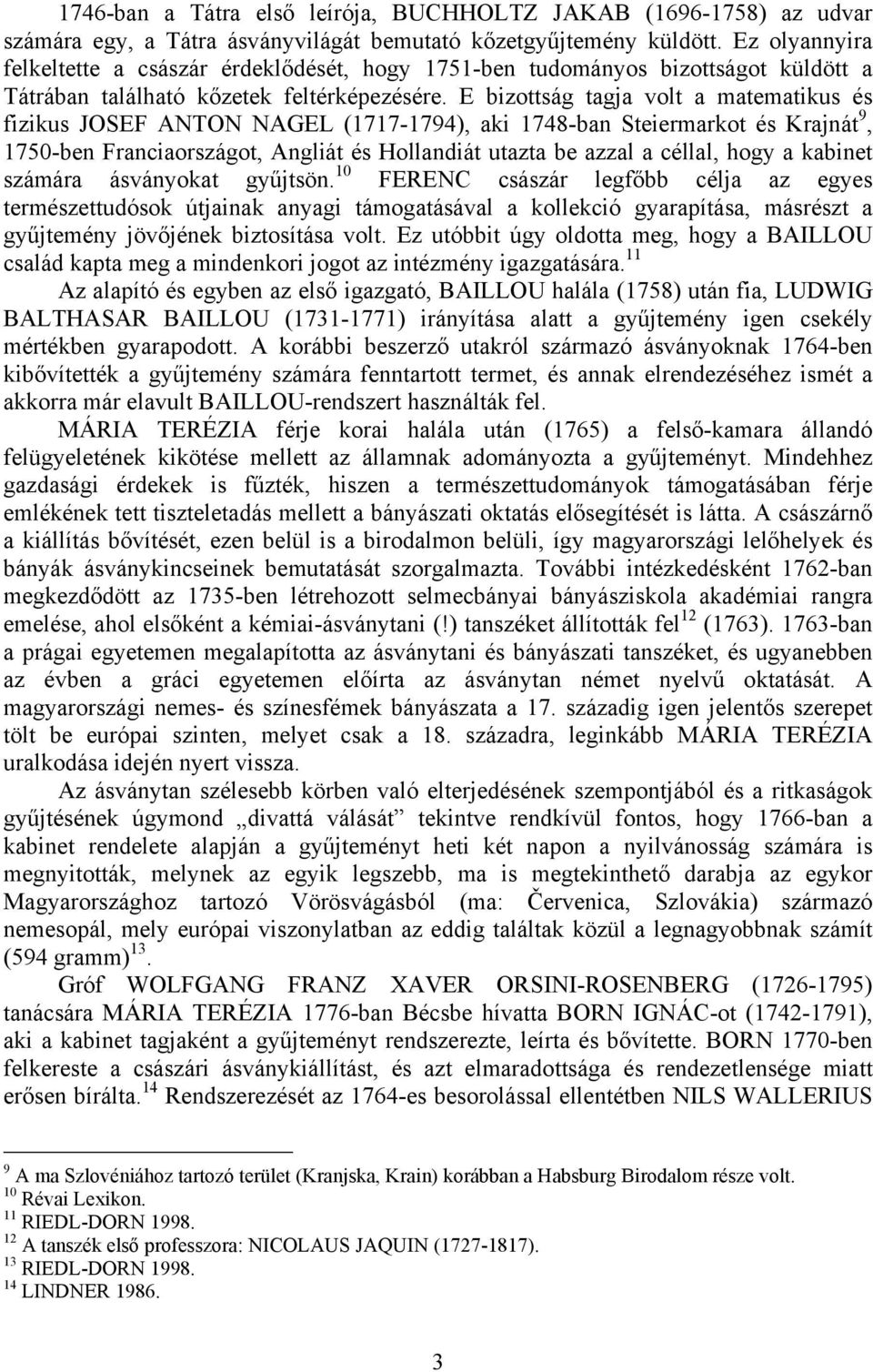 E bizottság tagja volt a matematikus és fizikus JOSEF ANTON NAGEL (1717-1794), aki 1748-ban Steiermarkot és Krajnát 9, 1750-ben Franciaországot, Angliát és Hollandiát utazta be azzal a céllal, hogy a