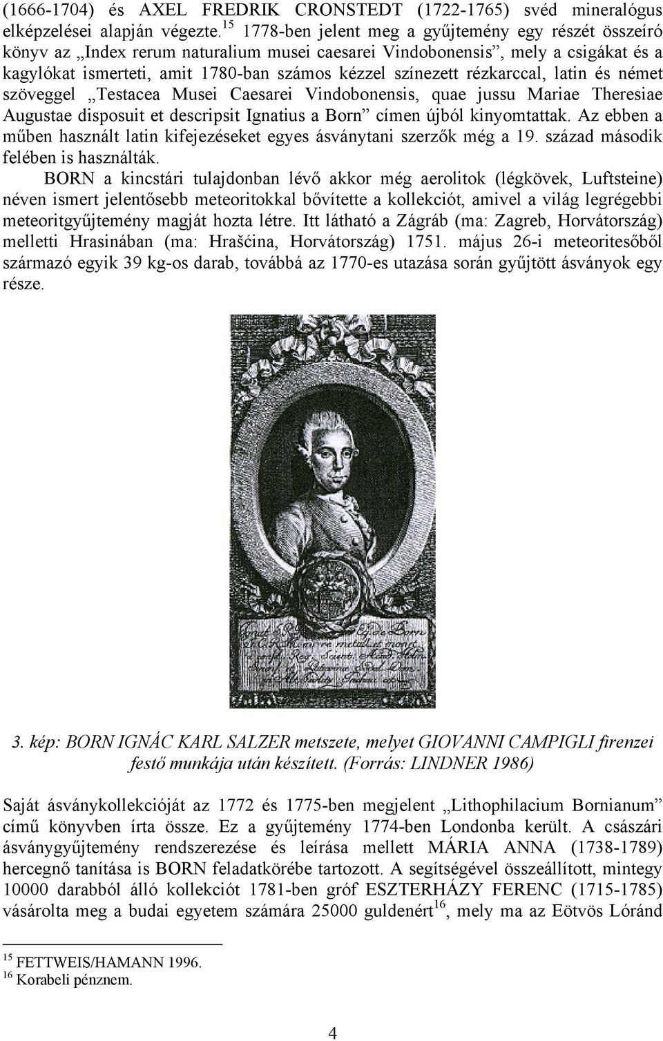 rézkarccal, latin és német szöveggel Testacea Musei Caesarei Vindobonensis, quae jussu Mariae Theresiae Augustae disposuit et descripsit Ignatius a Born címen újból kinyomtattak.