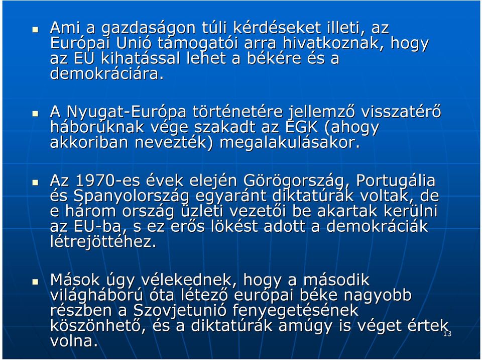 Az 1970-es évek elején n GörögorszG gország, g, Portugália és s Spanyolország g egyaránt diktatúrák k voltak, de e három h ország üzleti vezetői i be akartak kerülni az EU-ba ba,, s