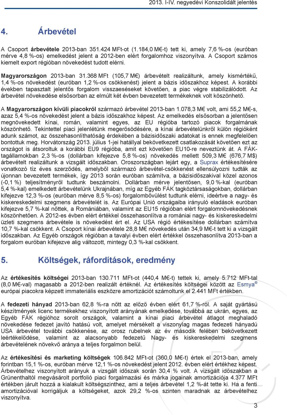 Magyarországon 2013-ban 31.368 MFt (105,7 M ) árbevételt realizáltunk, amely kismértékű, 1,4 %-os növekedést (euróban 1,2 %-os csökkenést) jelent a bázis időszakhoz képest.