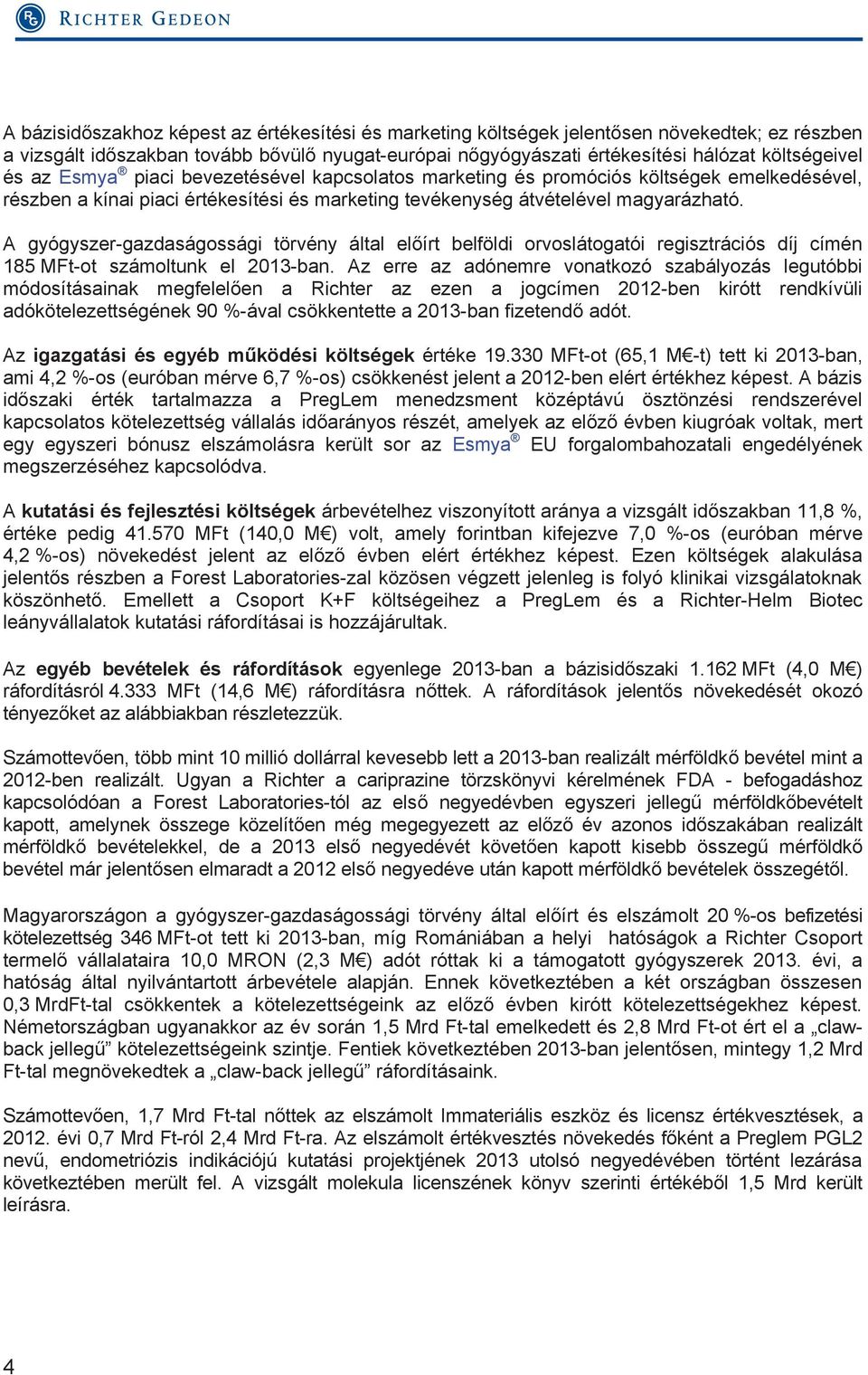 A gyógyszer-gazdaságossági törvény által előírt belföldi orvoslátogatói regisztrációs díj címén 185 MFt-ot számoltunk el 2013-ban.