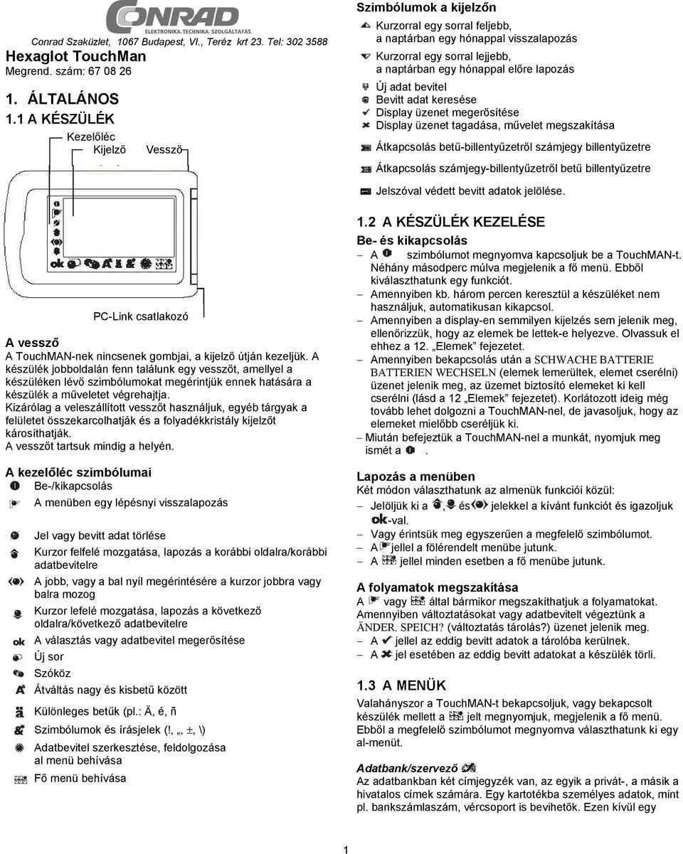 Új adat bevitel Bevitt adat keresése Display üzenet megerősítése Display üzenet tagadása, művelet megszakítása Átkapcsolás betű-billentyűzetről számjegy billentyűzetre Átkapcsolás