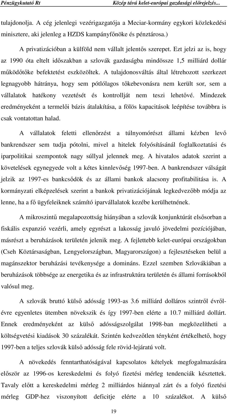 A tulajdonosváltás által létrehozott szerkezet legnagyobb hátránya, hogy sem pótlólagos tıkebevonásra nem került sor, sem a vállalatok hatékony vezetését és kontrollját nem teszi lehetıvé.