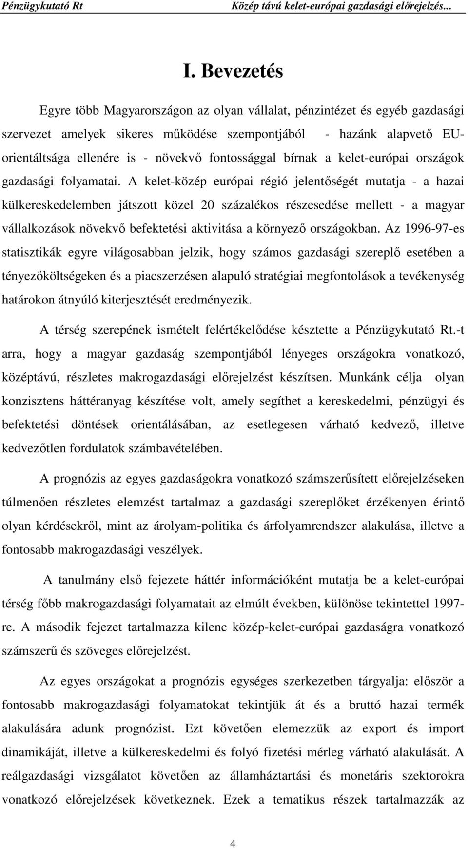 A kelet-közép európai régió jelentıségét mutatja - a hazai külkereskedelemben játszott közel 20 százalékos részesedése mellett - a magyar vállalkozások növekvı befektetési aktivitása a környezı