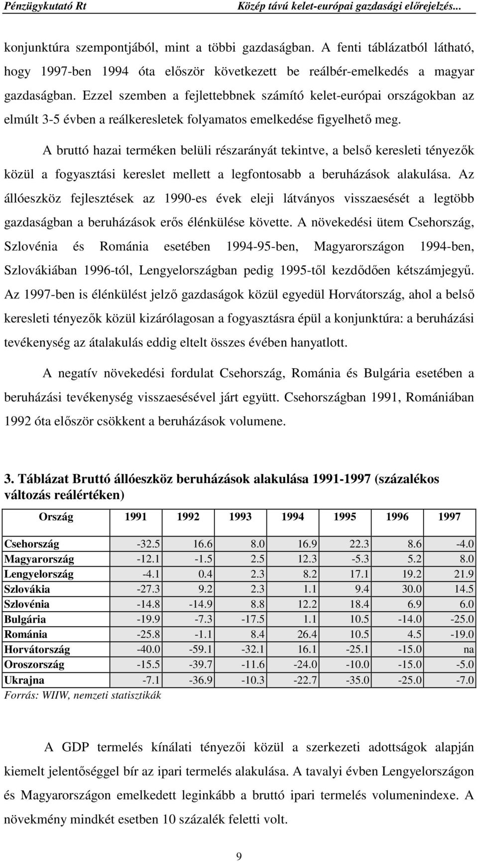 A bruttó hazai terméken belüli részarányát tekintve, a belsı keresleti tényezık közül a fogyasztási kereslet mellett a legfontosabb a beruházások alakulása.