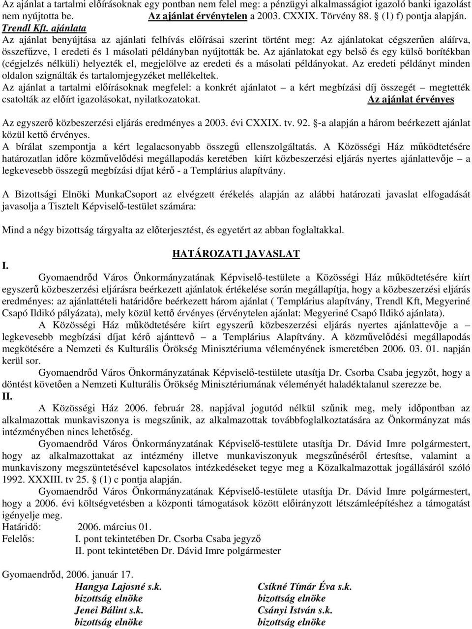 ajánlata Az ajánlat benyújtása az ajánlati felhívás előírásai szerint történt meg: Az ajánlatokat cégszerűen aláírva, összefűzve, 1 eredeti és 1 másolati példányban nyújtották be.