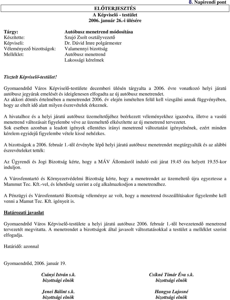 Dávid Imre polgármester Valamennyi bizottság Autóbusz menetrend Lakossági kérelmek Tisztelt Képviselő-testület! Gyomaendrőd Város Képviselő-testülete decemberi ülésén tárgyalta a 2006.