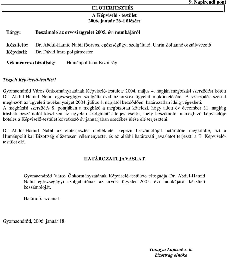 Gyomaendrőd Város Önkormányzatának Képviselő-testülete 2004. május 4. napján megbízási szerződést kötött Dr. Abdul-Hamid Nabil egészségügyi szolgáltatóval az orvosi ügyelet működtetésére.