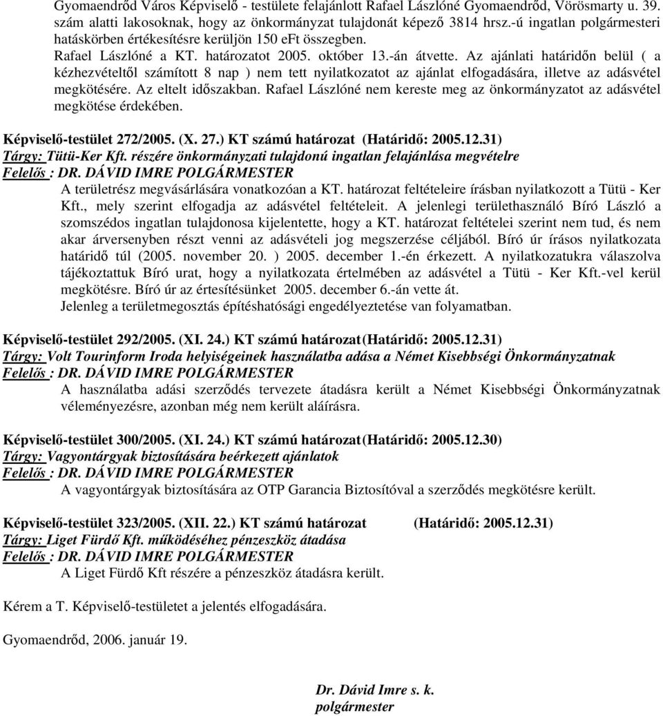 Az ajánlati határidőn belül ( a kézhezvételtől számított 8 nap ) nem tett nyilatkozatot az ajánlat elfogadására, illetve az adásvétel megkötésére. Az eltelt időszakban.