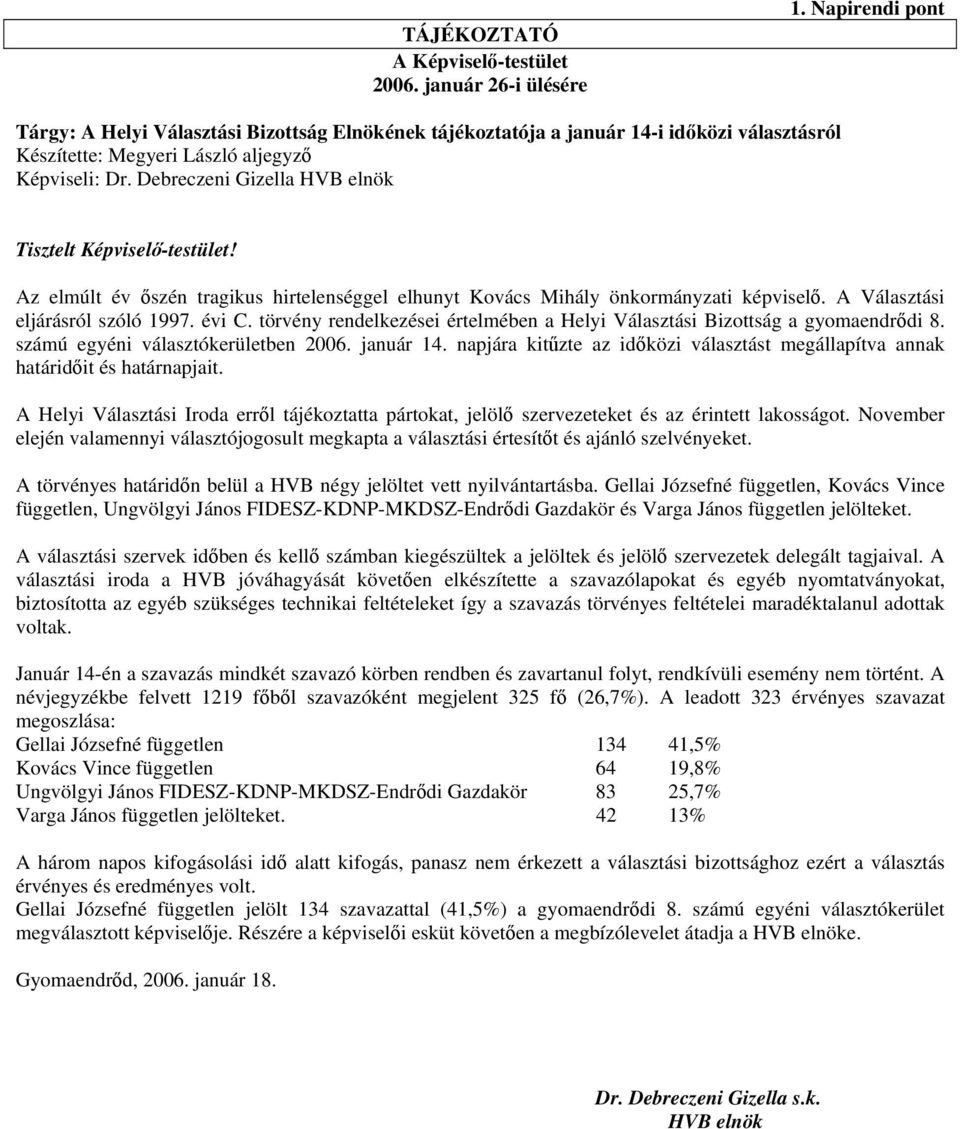 Debreczeni Gizella HVB elnök Tisztelt Képviselő-testület! Az elmúlt év őszén tragikus hirtelenséggel elhunyt Kovács Mihály önkormányzati képviselő. A Választási eljárásról szóló 1997. évi C.