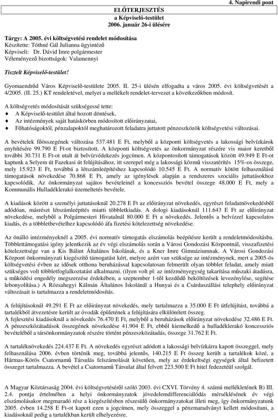 évi költségvetését a 4/2005. (II. 25.) KT rendeletével, melyet a mellékelt rendelet-tervezet a következőkben módosít.